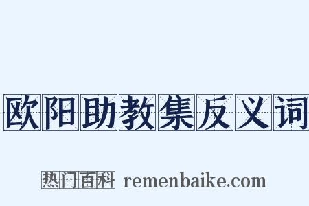 欧阳助教集反义词是什么意思的图片